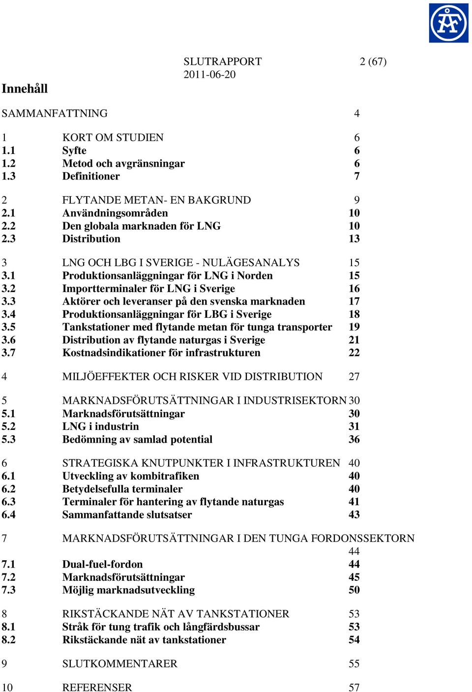 3 Aktörer och leveranser på den svenska marknaden 17 3.4 Produktionsanläggningar för LBG i Sverige 18 3.5 Tankstationer med flytande metan för tunga transporter 19 3.
