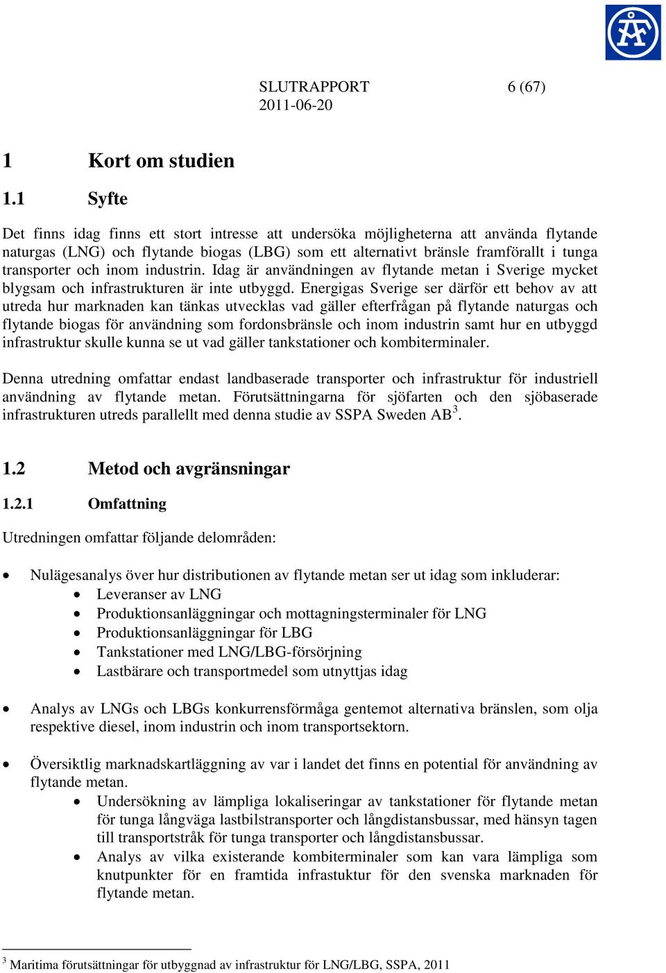 och inom industrin. Idag är användningen av flytande metan i Sverige mycket blygsam och infrastrukturen är inte utbyggd.