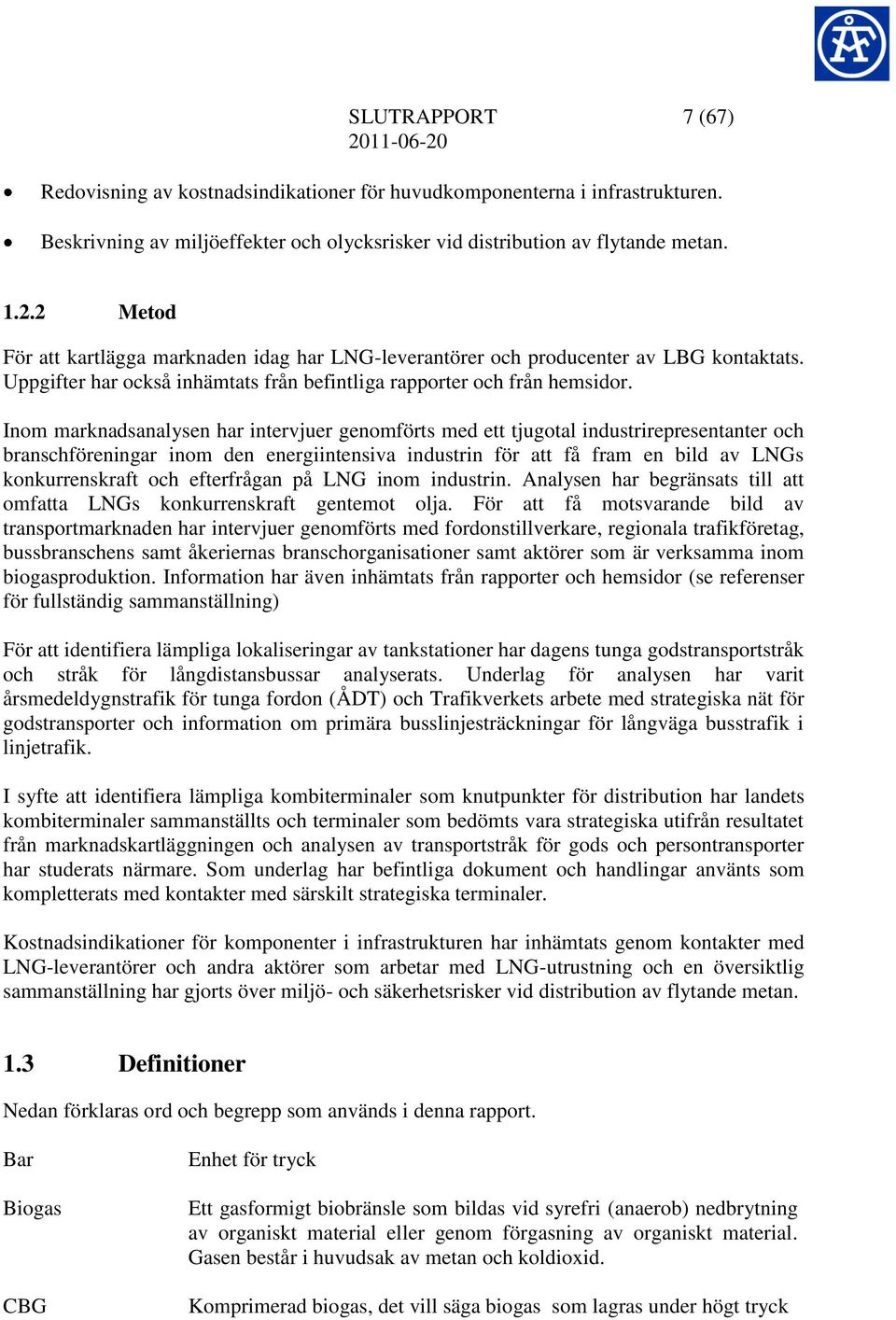 Inom marknadsanalysen har intervjuer genomförts med ett tjugotal industrirepresentanter och branschföreningar inom den energiintensiva industrin för att få fram en bild av LNGs konkurrenskraft och