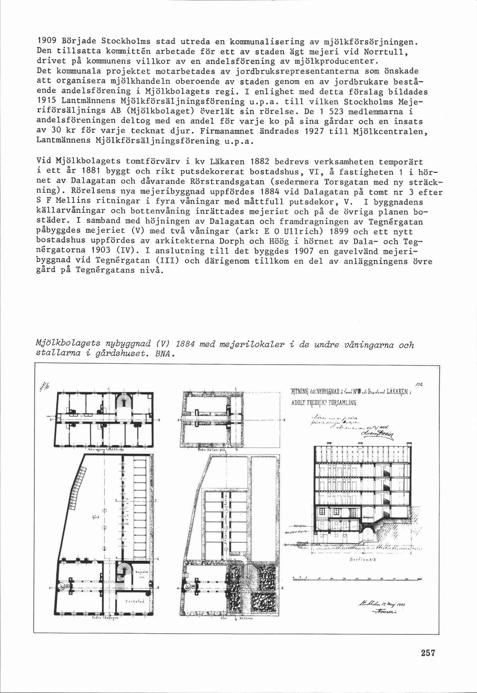 Det kommunala projektet motarbetades av jordbruksrepresentanterna som önskade att organisera mjölkhandeln oberoende av staden genom en av jordbrukare bestående andelsförening i Mjölkbolagets regi.