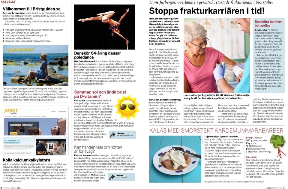 Ifall du har brist på läsning, varför inte plocka fram läsplattan och lär mer om till exempel: Vad som orsakar brist på kalcium, D-vitamin och B-vitamin Vilka som riskerar att bli bensköra Hur