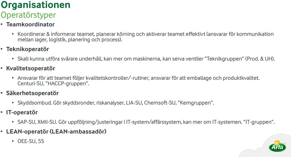 Kvalitetsoperatör Ansvarar för att teamet följer kvalitetskontroller/-rutiner, ansvarar för att emballage och produktkvalitet. Centuri-SU, HACCP-gruppen. Säkerhetsoperatör Skyddsombud.