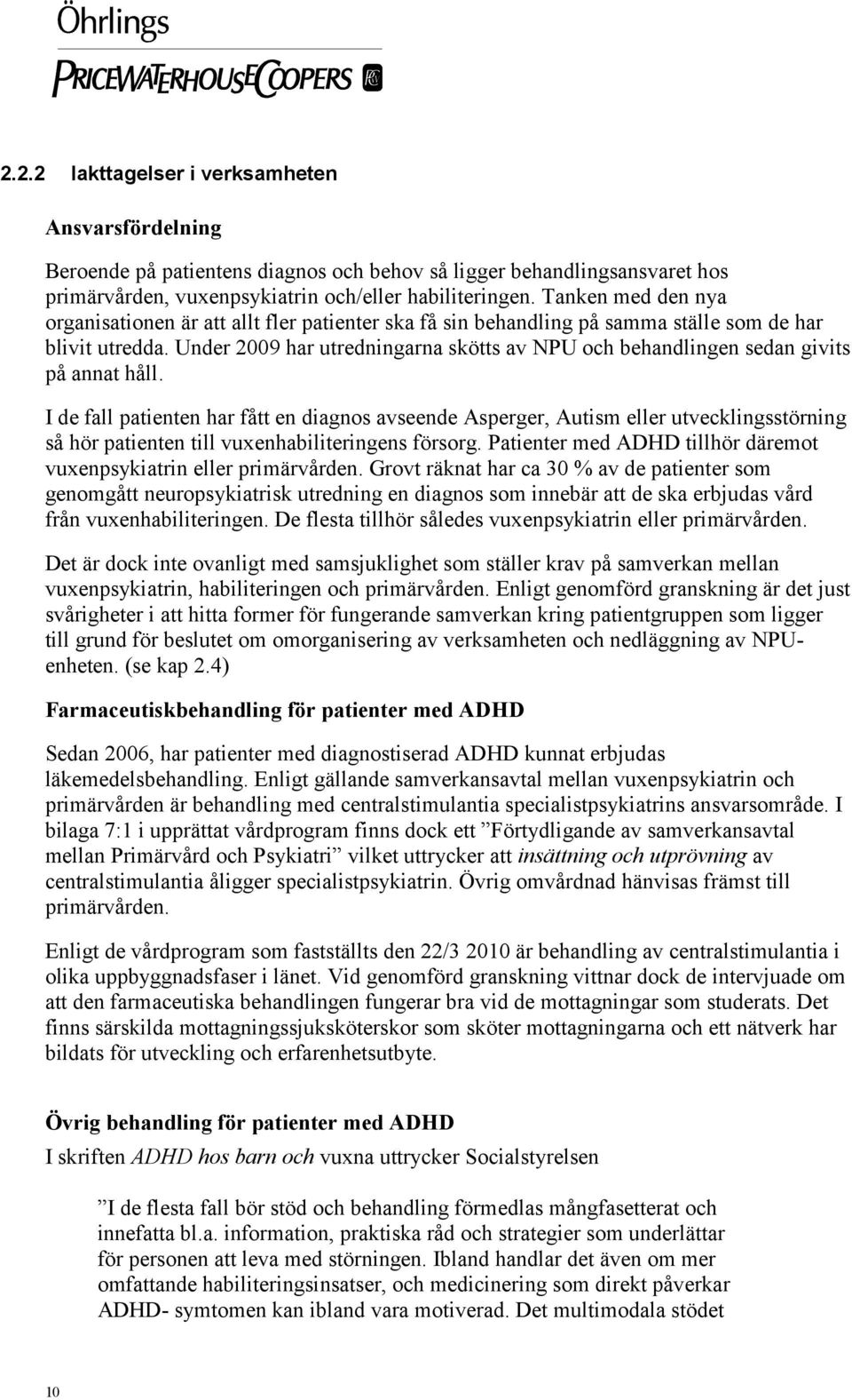 Under 2009 har utredningarna skötts av NPU och behandlingen sedan givits på annat håll.