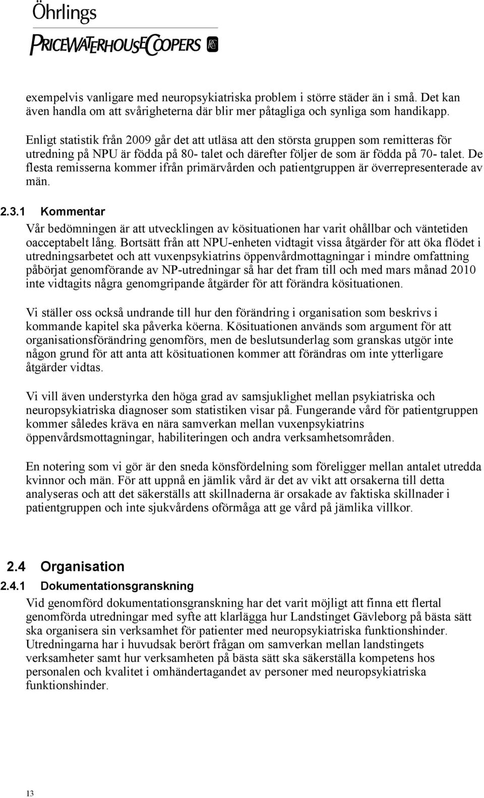 De flesta remisserna kommer ifrån primärvården och patientgruppen är överrepresenterade av män. 2.3.