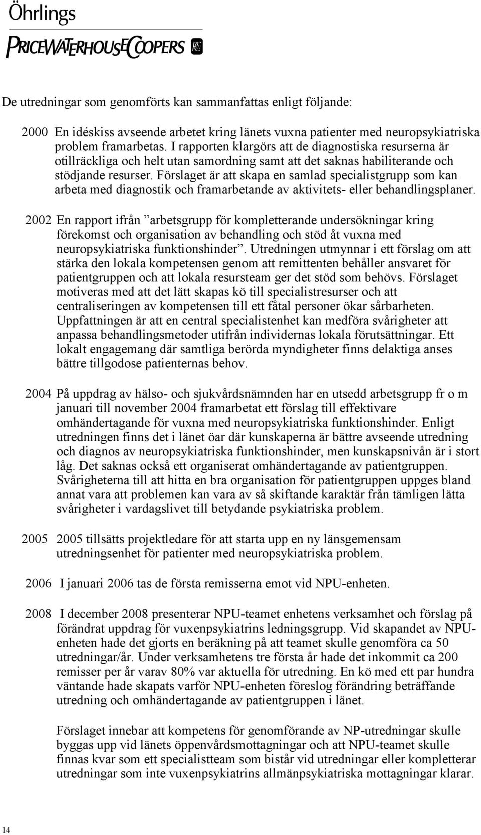 Förslaget är att skapa en samlad specialistgrupp som kan arbeta med diagnostik och framarbetande av aktivitets- eller behandlingsplaner.