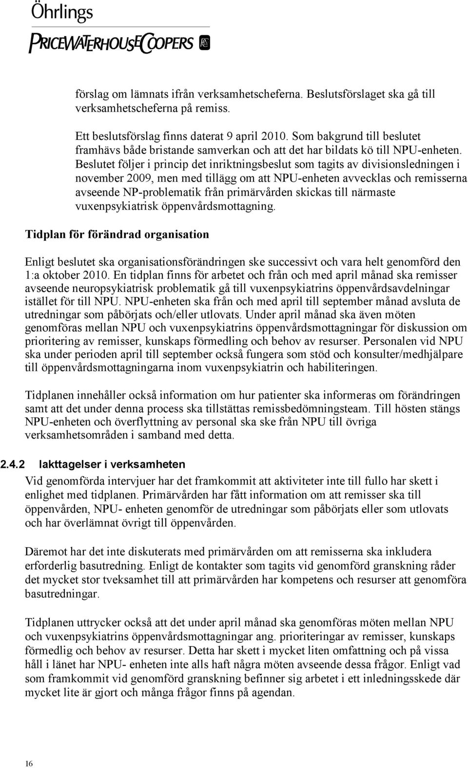 Beslutet följer i princip det inriktningsbeslut som tagits av divisionsledningen i november 2009, men med tillägg om att NPU-enheten avvecklas och remisserna avseende NP-problematik från primärvården