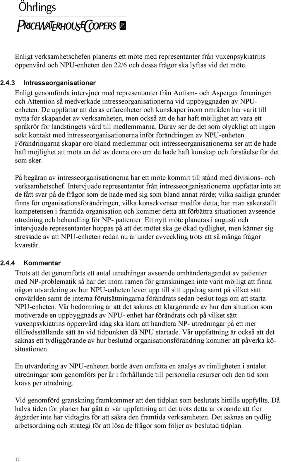 De uppfattar att deras erfarenheter och kunskaper inom områden har varit till nytta för skapandet av verksamheten, men också att de har haft möjlighet att vara ett språkrör för landstingets vård till