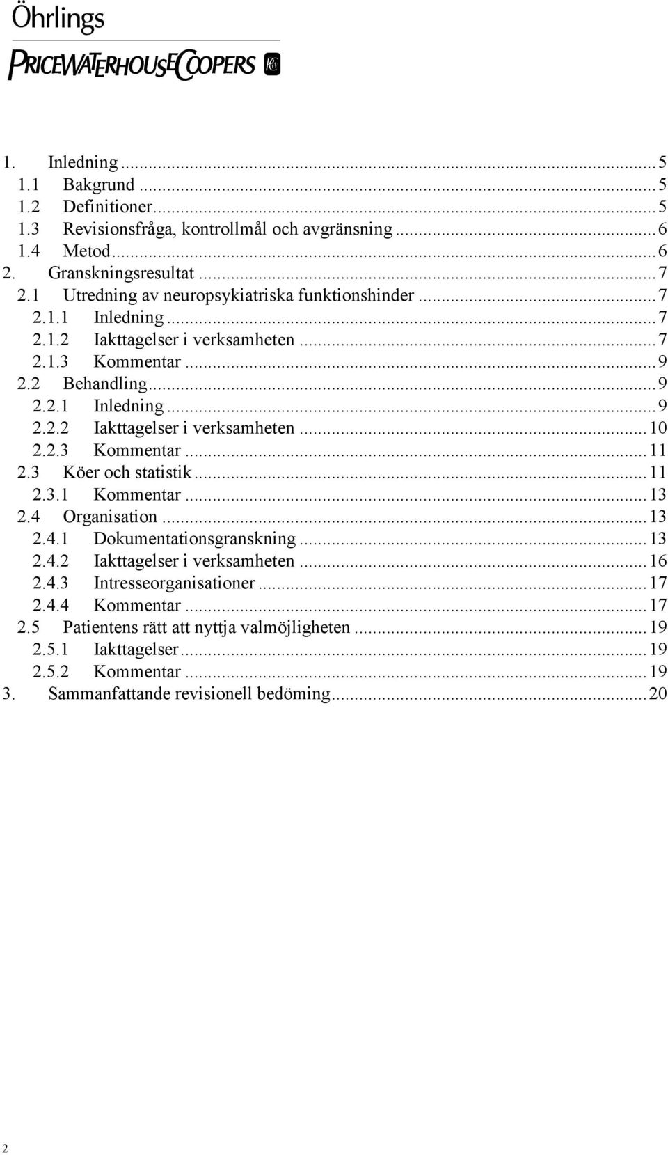 2.3 Kommentar...11 2.3 Köer och statistik...11 2.3.1 Kommentar...13 2.4 Organisation...13 2.4.1 Dokumentationsgranskning...13 2.4.2 Iakttagelser i verksamheten...16 2.4.3 Intresseorganisationer.