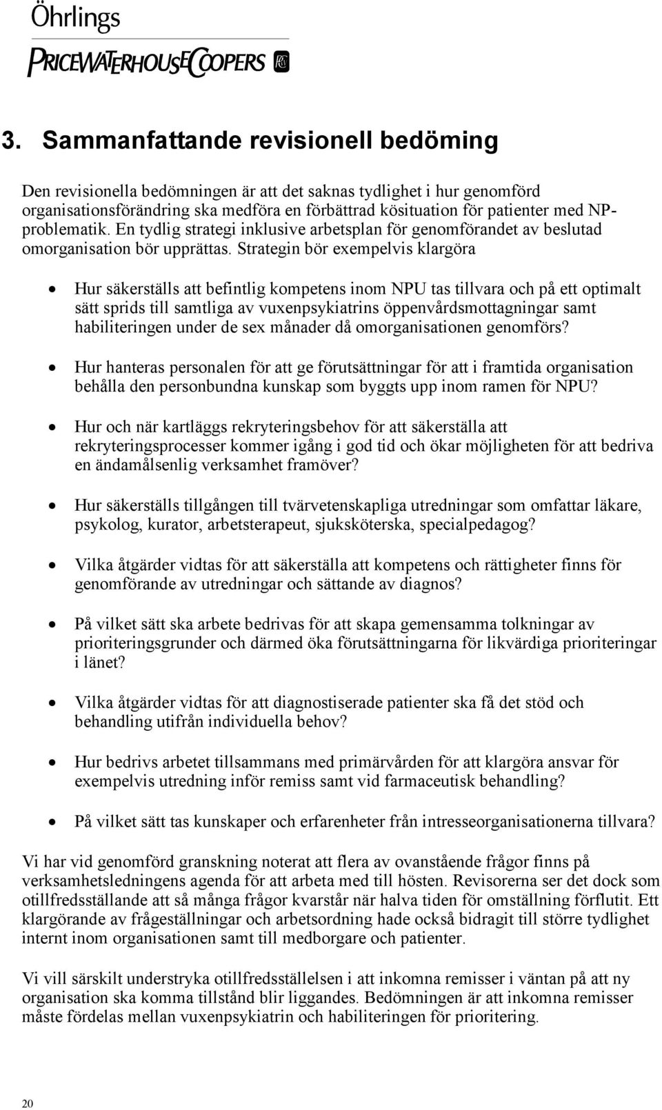 Strategin bör exempelvis klargöra Hur säkerställs att befintlig kompetens inom NPU tas tillvara och på ett optimalt sätt sprids till samtliga av vuxenpsykiatrins öppenvårdsmottagningar samt