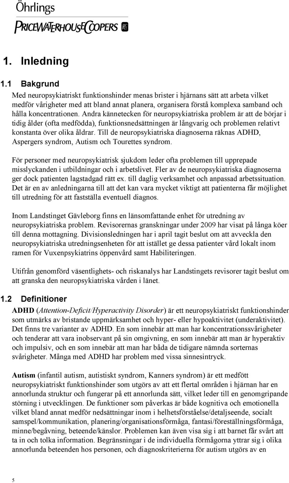 koncentrationen. Andra kännetecken för neuropsykiatriska problem är att de börjar i tidig ålder (ofta medfödda), funktionsnedsättningen är långvarig och problemen relativt konstanta över olika åldrar.