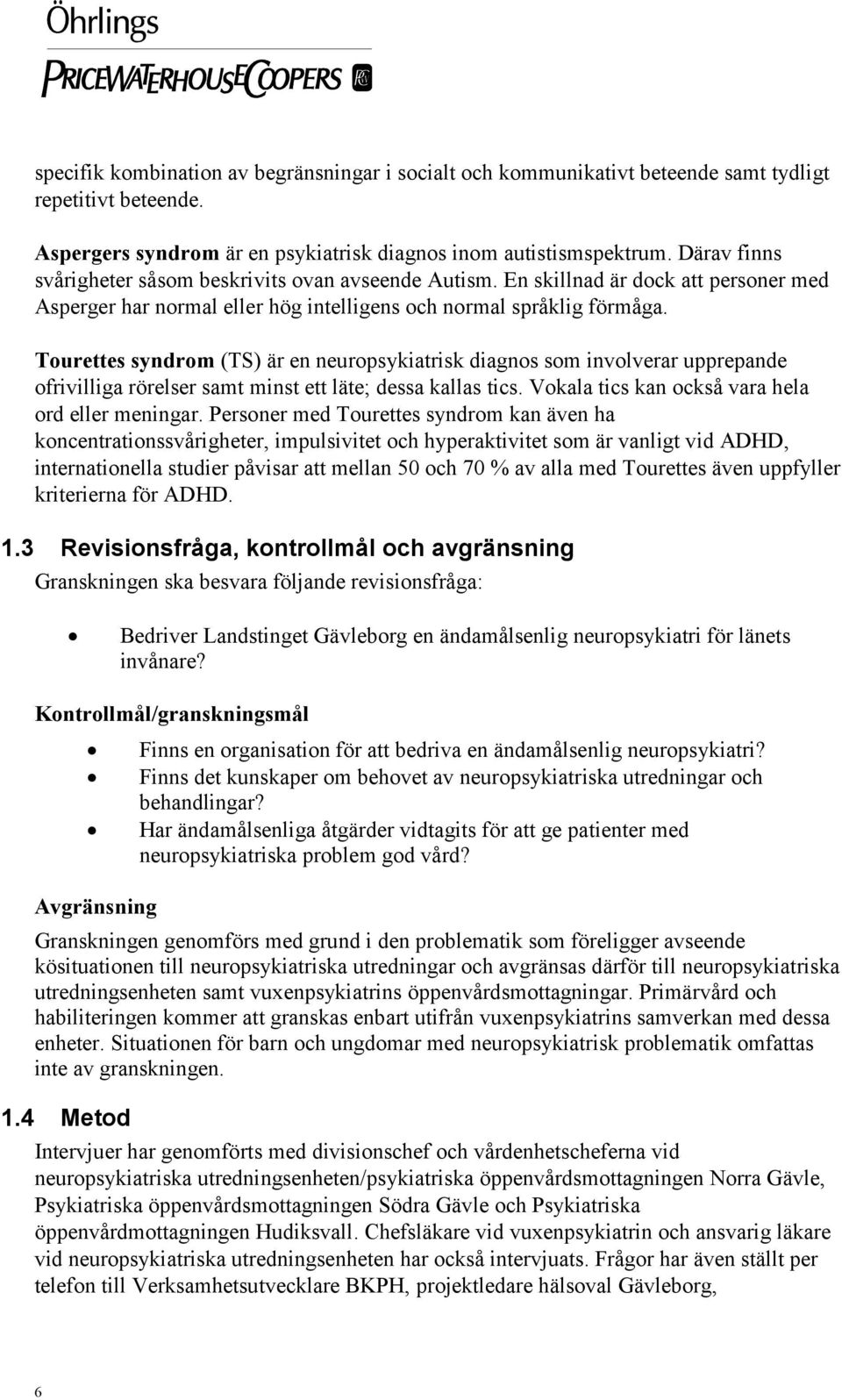 Tourettes syndrom (TS) är en neuropsykiatrisk diagnos som involverar upprepande ofrivilliga rörelser samt minst ett läte; dessa kallas tics. Vokala tics kan också vara hela ord eller meningar.