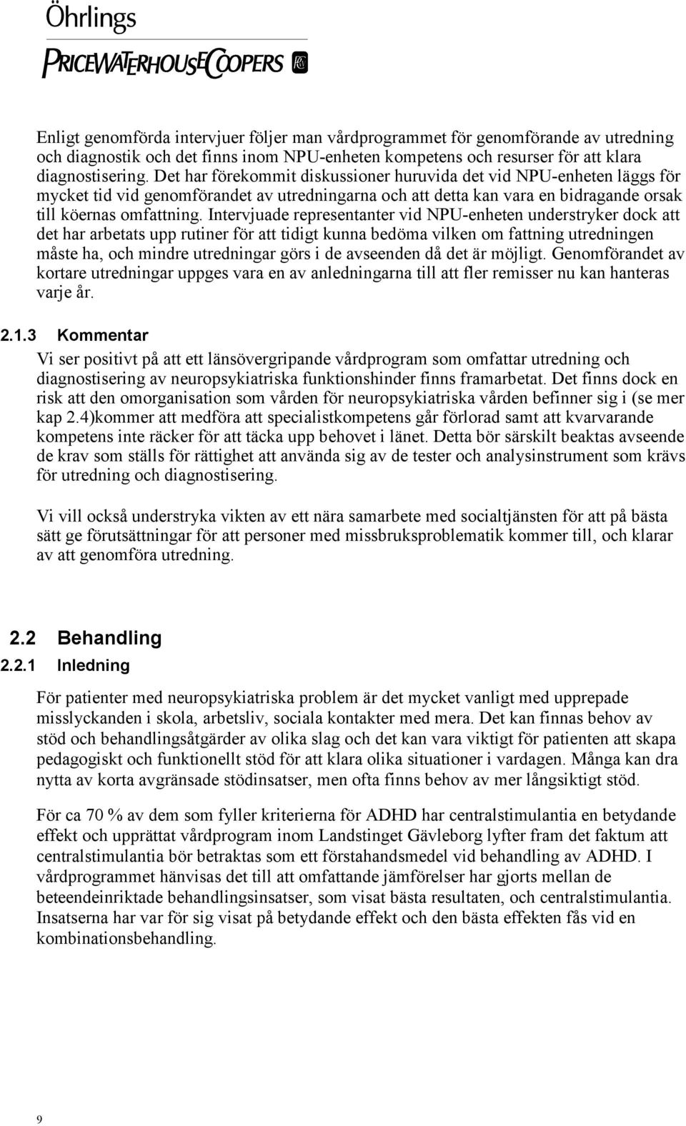 Intervjuade representanter vid NPU-enheten understryker dock att det har arbetats upp rutiner för att tidigt kunna bedöma vilken om fattning utredningen måste ha, och mindre utredningar görs i de