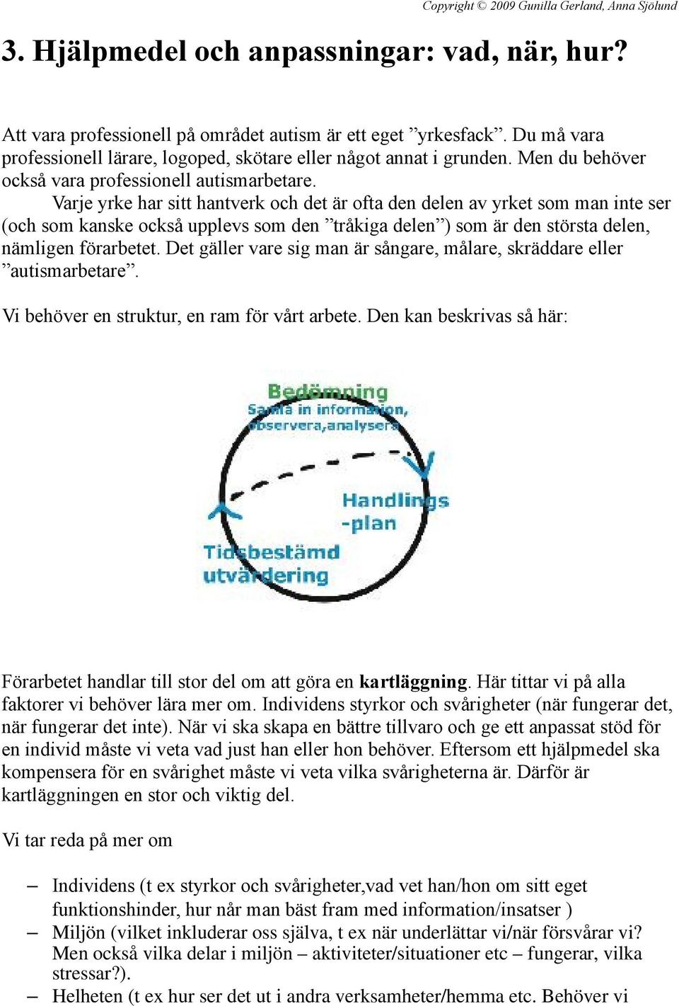 Varje yrke har sitt hantverk och det är ofta den delen av yrket som man inte ser (och som kanske också upplevs som den tråkiga delen ) som är den största delen, nämligen förarbetet.