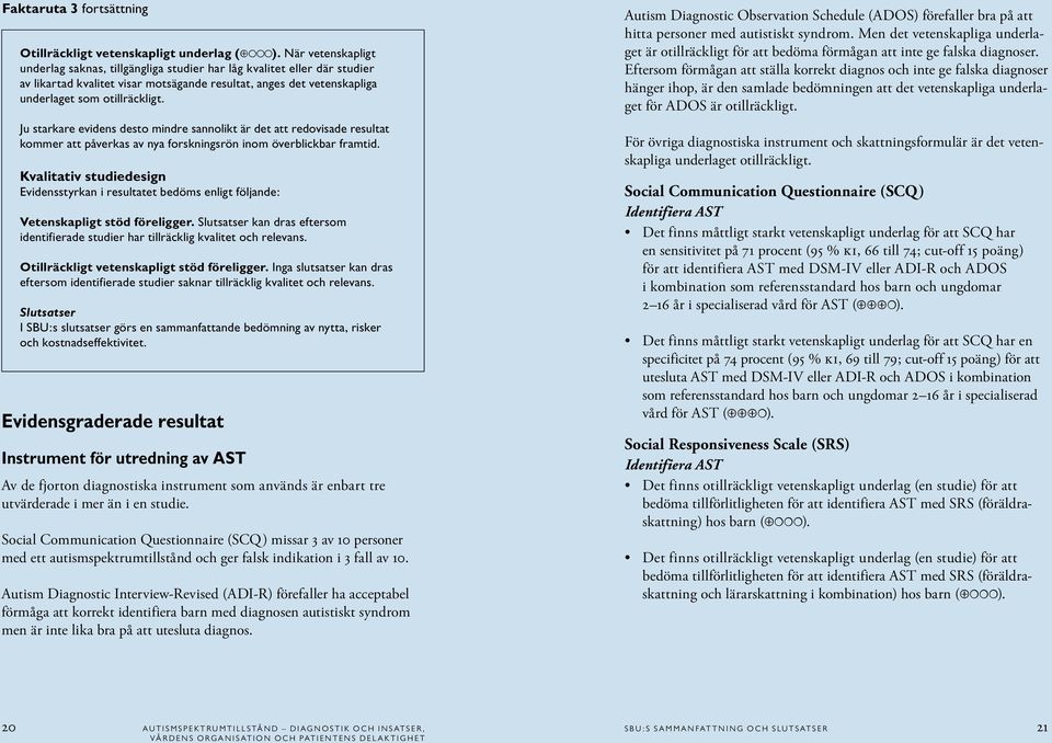 Ju starkare evidens desto mindre sannolikt är det att redovisade resultat kommer att påverkas av nya forskningsrön inom överblickbar framtid.