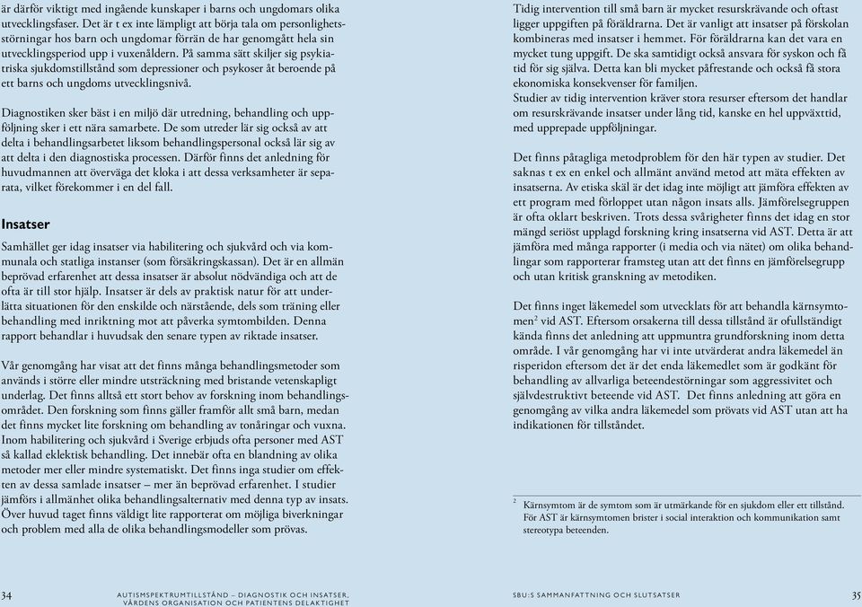 På samma sätt skiljer sig psykiatriska sjukdomstillstånd som depressioner och psykoser åt beroende på ett barns och ungdoms utvecklingsnivå.