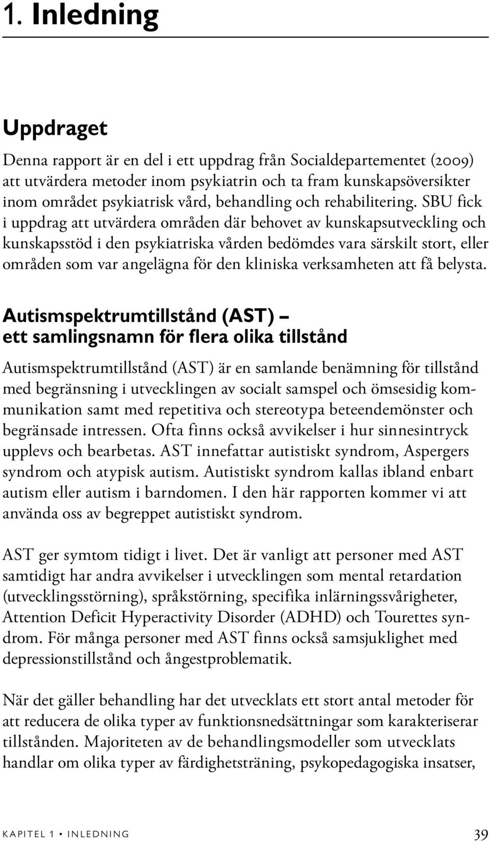 SBU fick i uppdrag att utvärdera områden där behovet av kunskapsutveckling och kunskapsstöd i den psykiatriska vården bedömdes vara särskilt stort, eller områden som var angelägna för den kliniska