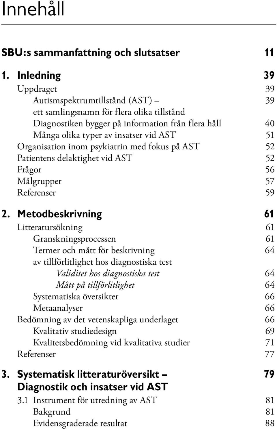 Organisation inom psykiatrin med fokus på AST 52 Patientens delaktighet vid AST 52 Frågor 56 Målgrupper 57 Referenser 59 2.