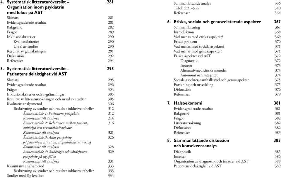 Systematisk litteraturöversikt 295 Patientens delaktighet vid AST Slutsats 295 Evidensgraderade resultat 296 Frågor 304 Inklusionskriterier och avgränsningar 305 Resultat av litteratursökningen och