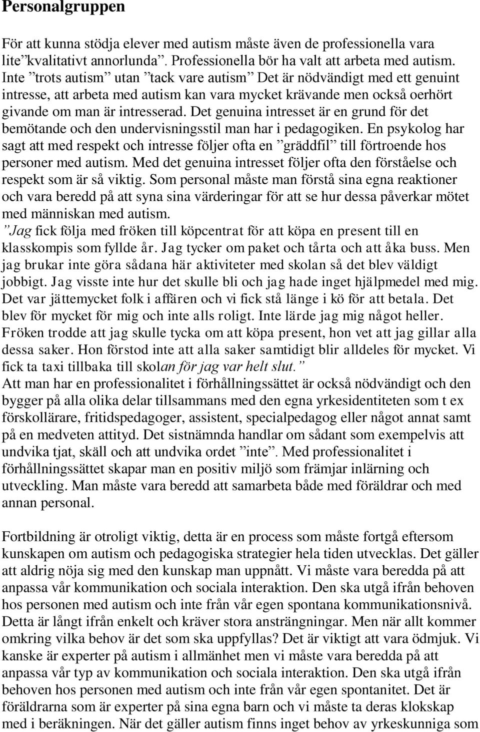 Det genuina intresset är en grund för det bemötande och den undervisningsstil man har i pedagogiken.