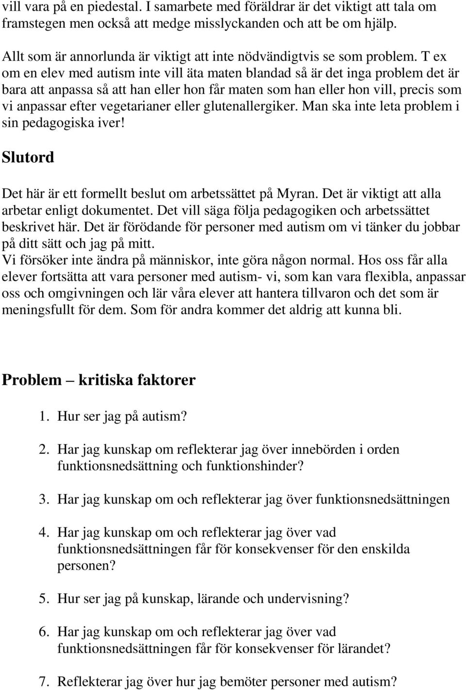 T ex om en elev med autism inte vill äta maten blandad så är det inga problem det är bara att anpassa så att han eller hon får maten som han eller hon vill, precis som vi anpassar efter vegetarianer