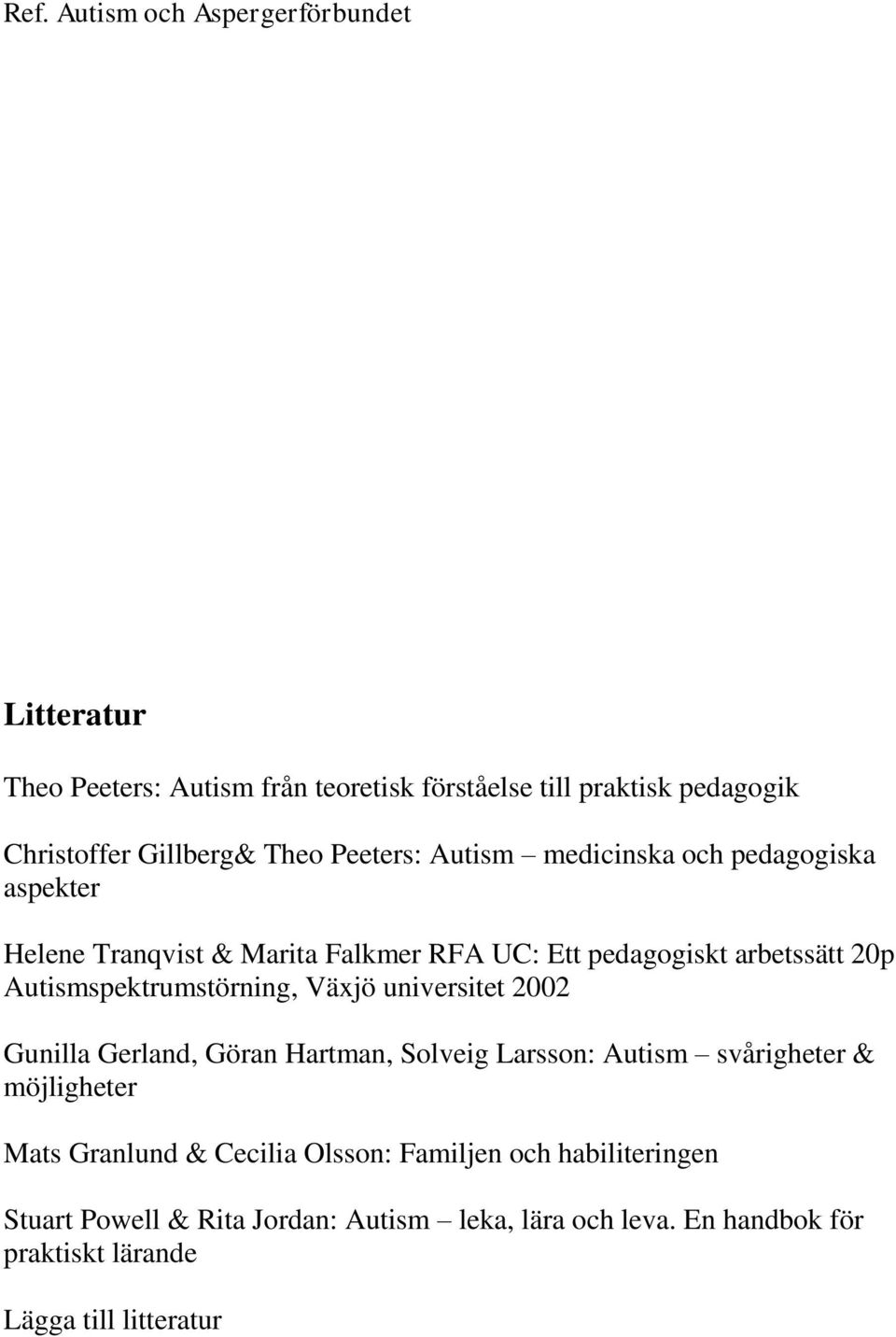 Autismspektrumstörning, Växjö universitet 2002 Gunilla Gerland, Göran Hartman, Solveig Larsson: Autism svårigheter & möjligheter Mats