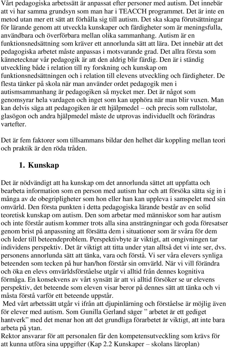 Det ska skapa förutsättningar för lärande genom att utveckla kunskaper och färdigheter som är meningsfulla, användbara och överförbara mellan olika sammanhang.