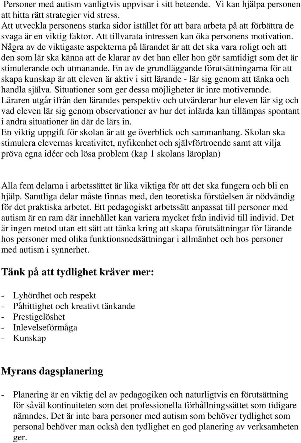 Några av de viktigaste aspekterna på lärandet är att det ska vara roligt och att den som lär ska känna att de klarar av det han eller hon gör samtidigt som det är stimulerande och utmanande.