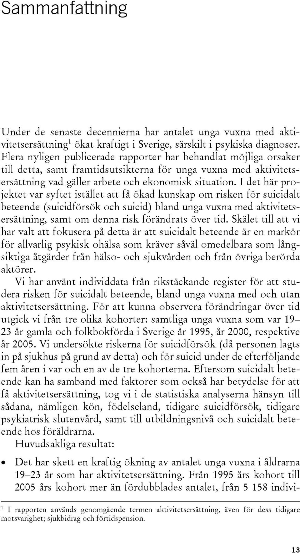 I det här projektet var syftet istället att få ökad kunskap om risken för suicidalt beteende (suicidförsök och suicid) bland unga vuxna med aktivitetsersättning, samt om denna risk förändrats över