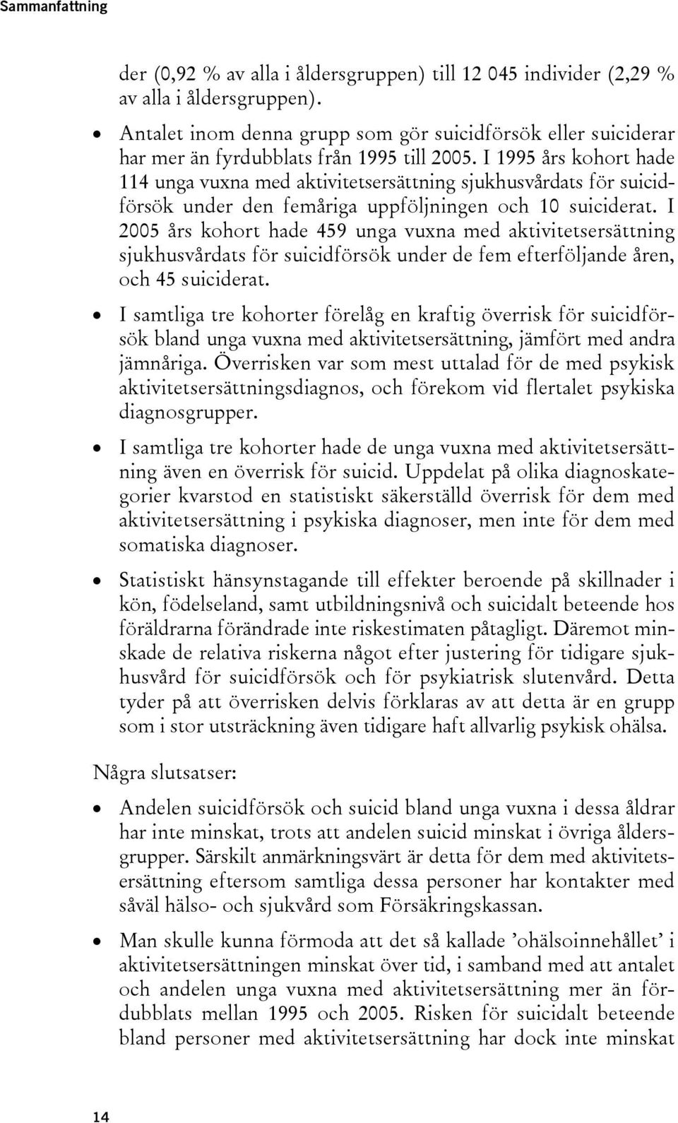 I 1995 års kohort hade 114 unga vuxna med aktivitetsersättning sjukhusvårdats för suicidförsök under den femåriga uppföljningen och 10 suiciderat.