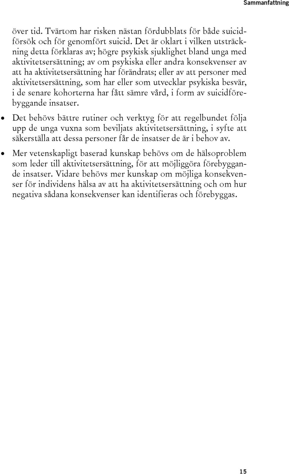 förändrats; eller av att personer med aktivitetsersättning, som har eller som utvecklar psykiska besvär, i de senare kohorterna har fått sämre vård, i form av suicidförebyggande insatser.