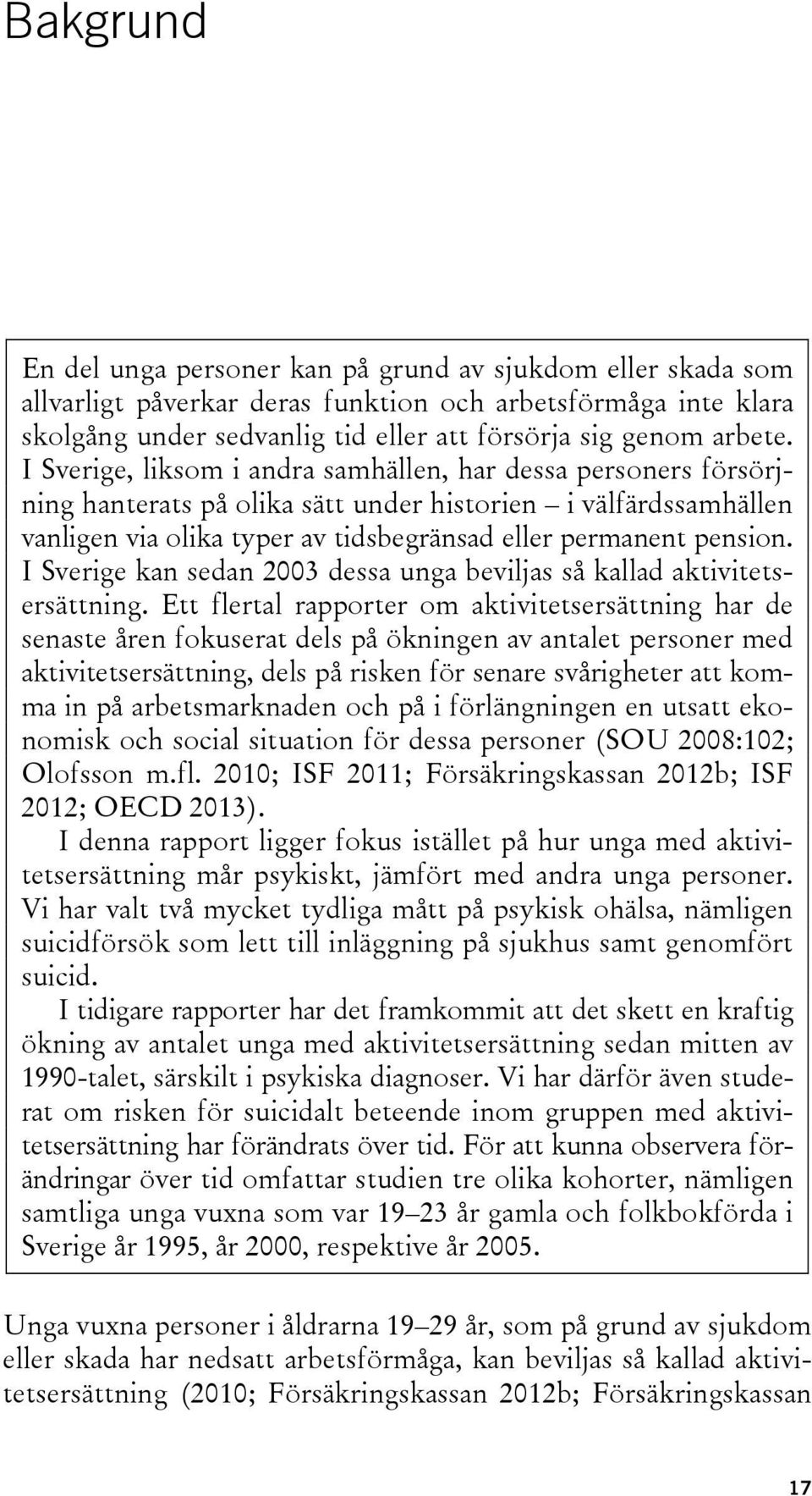 I Sverige kan sedan 2003 dessa unga beviljas så kallad aktivitetsersättning.