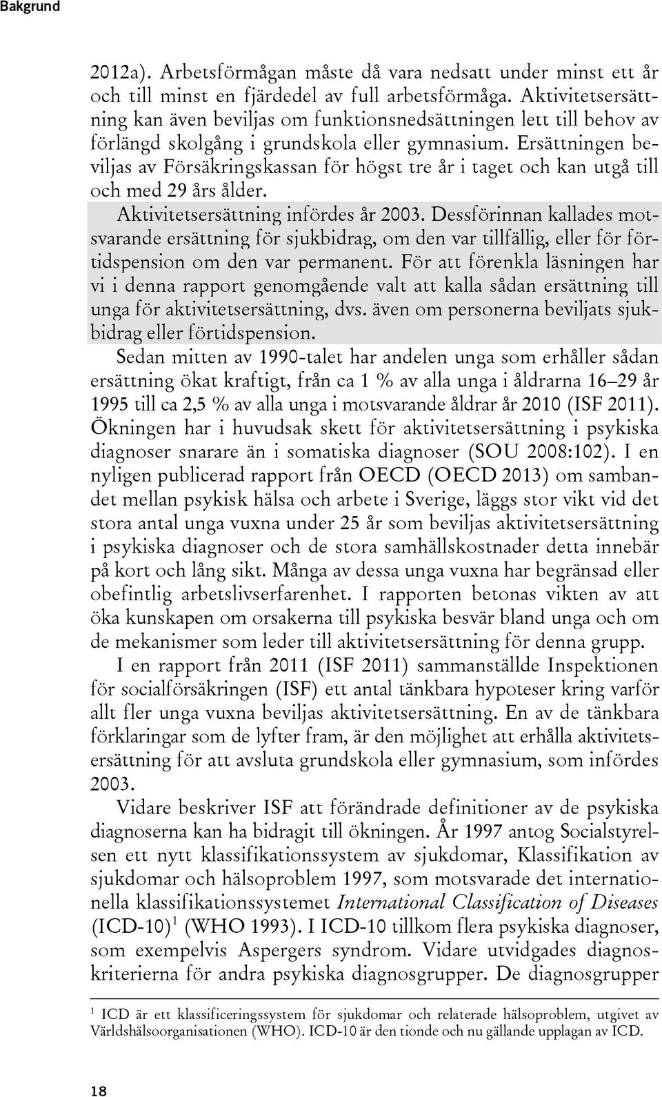 Ersättningen beviljas av Försäkringskassan för högst tre år i taget och kan utgå till och med 29 års ålder. Aktivitetsersättning infördes år 2003.