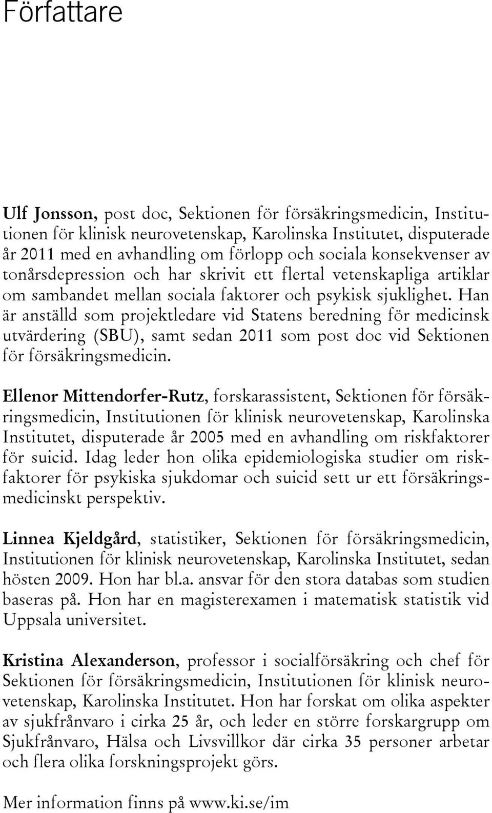 Han är anställd som projektledare vid Statens beredning för medicinsk utvärdering (SBU), samt sedan 2011 som post doc vid Sektionen för försäkringsmedicin.