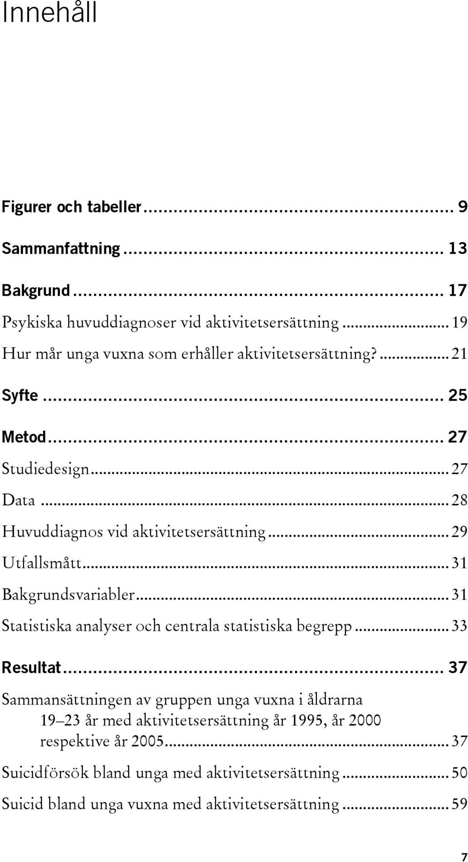 .. 29 Utfallsmått... 31 Bakgrundsvariabler... 31 Statistiska analyser och centrala statistiska begrepp... 33 Resultat.