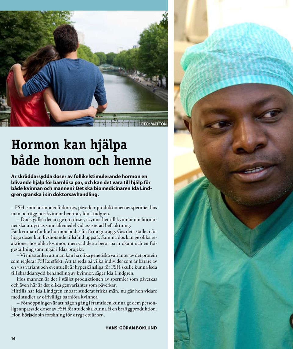 Dock gäller det att ge rätt doser, i synnerhet till kvinnor om hormonet ska utnyttjas som läkemedel vid assisterad befruktning. Får kvinnan för lite hormon bildas för få mogna ägg.