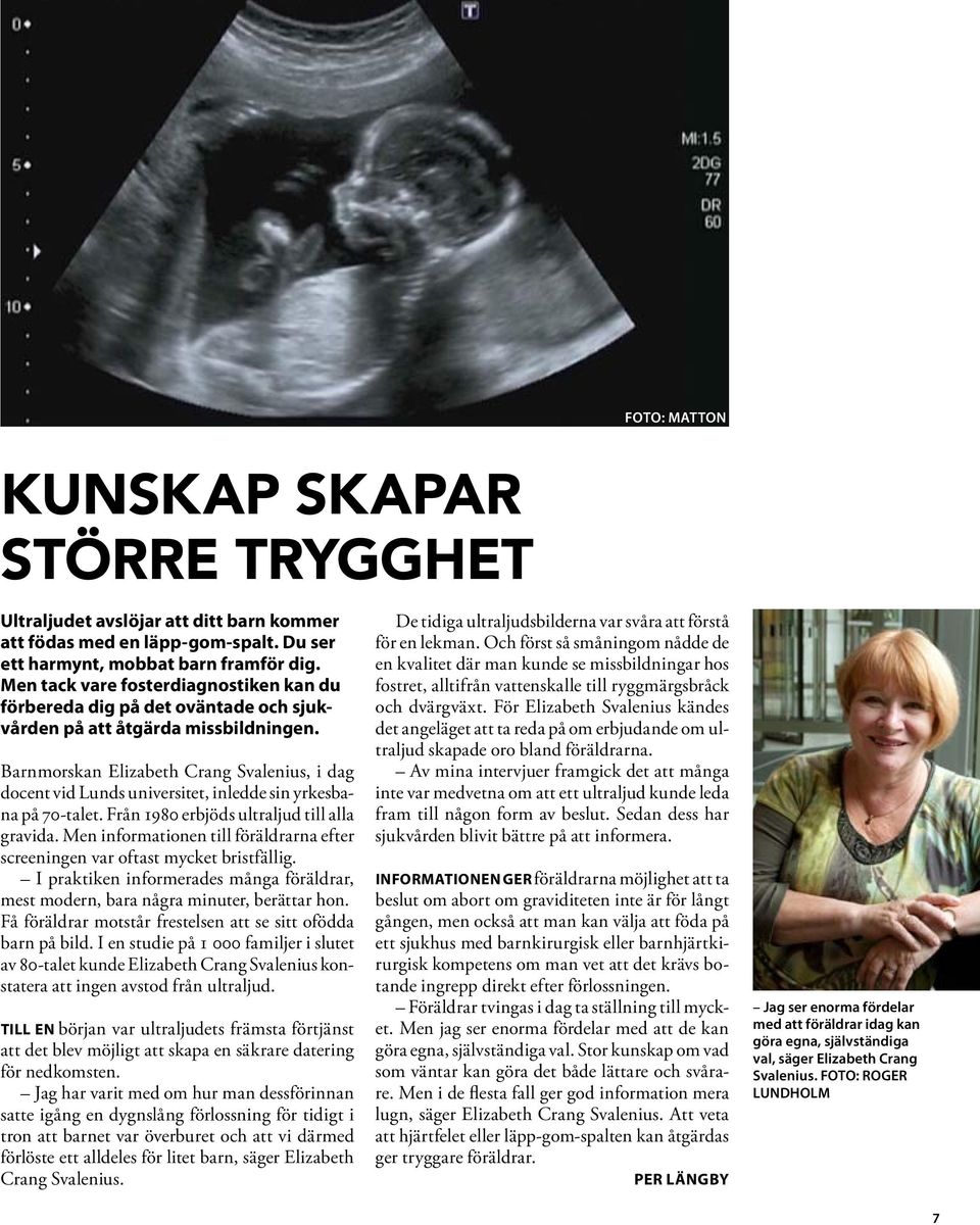 Barnmorskan Elizabeth Crang Svalenius, i dag docent vid Lunds universitet, inledde sin yrkesbana på 70-talet. Från 1980 erbjöds ultraljud till alla gravida.