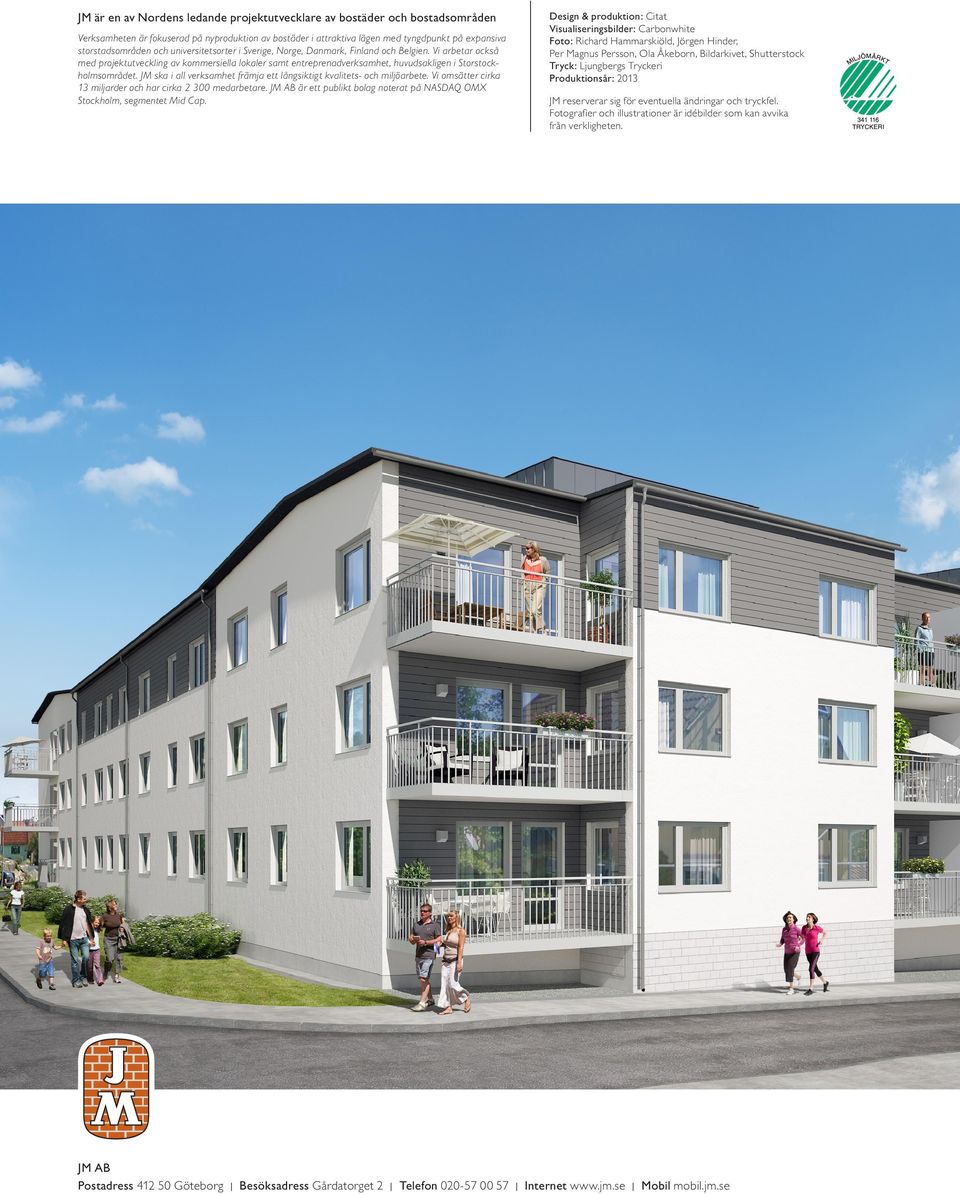 JM ska i all verksamhet främja ett långsiktigt kvalitets- och miljöarbete. Vi omsätter cirka 13 miljarder och har cirka 2 300 medarbetare.