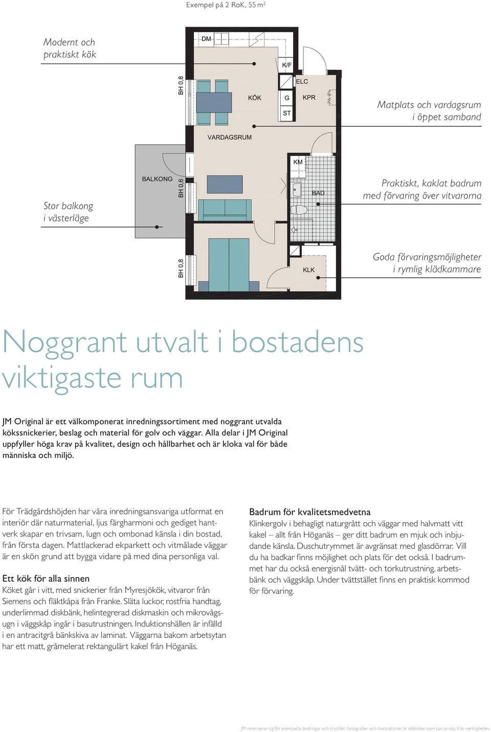 Alla delar i JM Original uppfyller höga krav på kvalitet, design och hållbarhet och är kloka val för både människa och miljö.