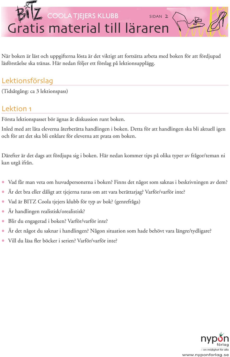 Inled med att låta eleverna återberätta handlingen i boken. Detta för att handlingen ska bli aktuell igen och för att det ska bli enklare för eleverna att prata om boken.