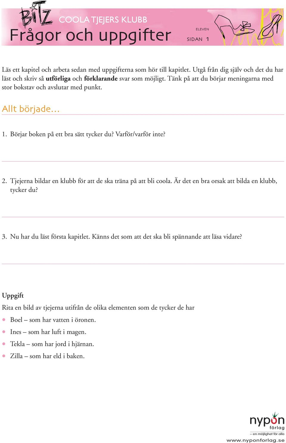 Tjejerna bildar en klubb för att de ska träna på att bli coola. Är det en bra orsak att bilda en klubb, tycker du? 3. Nu har du läst första kapitlet.