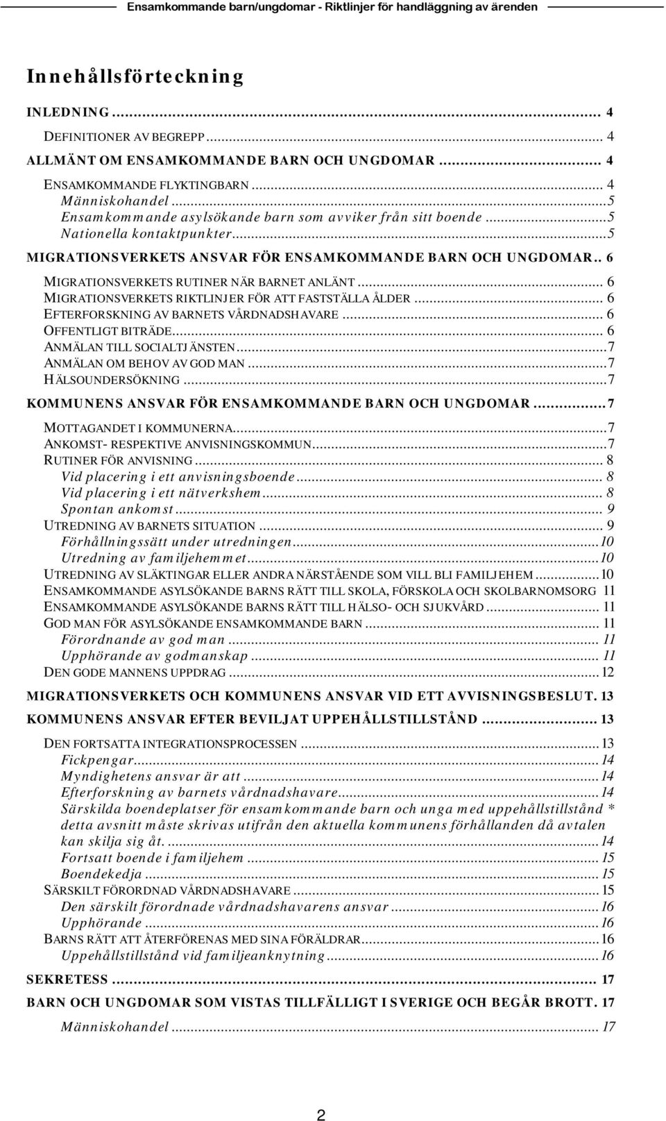 . 6 MIGRATIONSVERKETS RUTINER NÄR BARNET ANLÄNT... 6 MIGRATIONSVERKETS RIKTLINJER FÖR ATT FASTSTÄLLA ÅLDER... 6 EFTERFORSKNING AV BARNETS VÅRDNADSHAVARE... 6 OFFENTLIGT BITRÄDE.