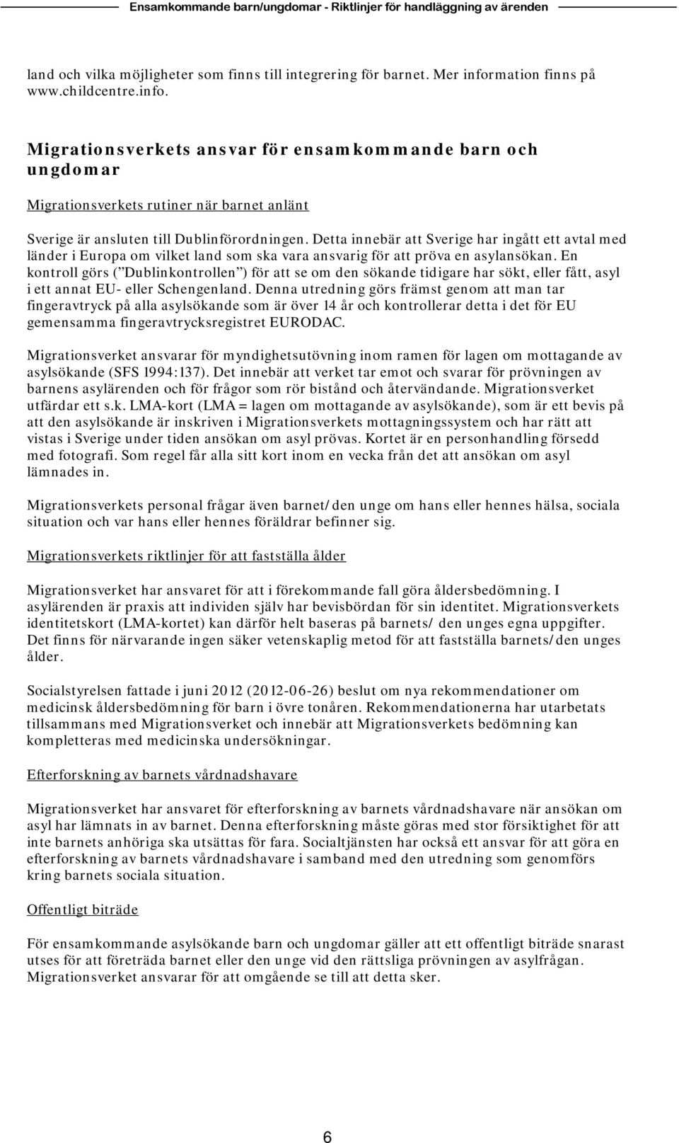 Detta innebär att Sverige har ingått ett avtal med länder i Europa om vilket land som ska vara ansvarig för att pröva en asylansökan.