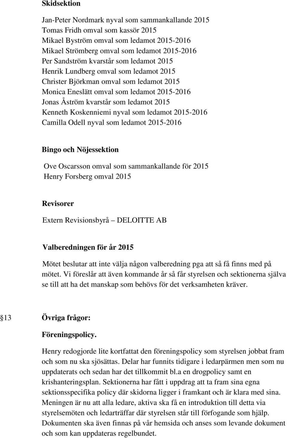 Koskenniemi nyval som ledamot 2015-2016 Camilla Odell nyval som ledamot 2015-2016 Bingo och Nöjessektion Ove Oscarsson omval som sammankallande för 2015 Henry Forsberg omval 2015 Revisorer Extern