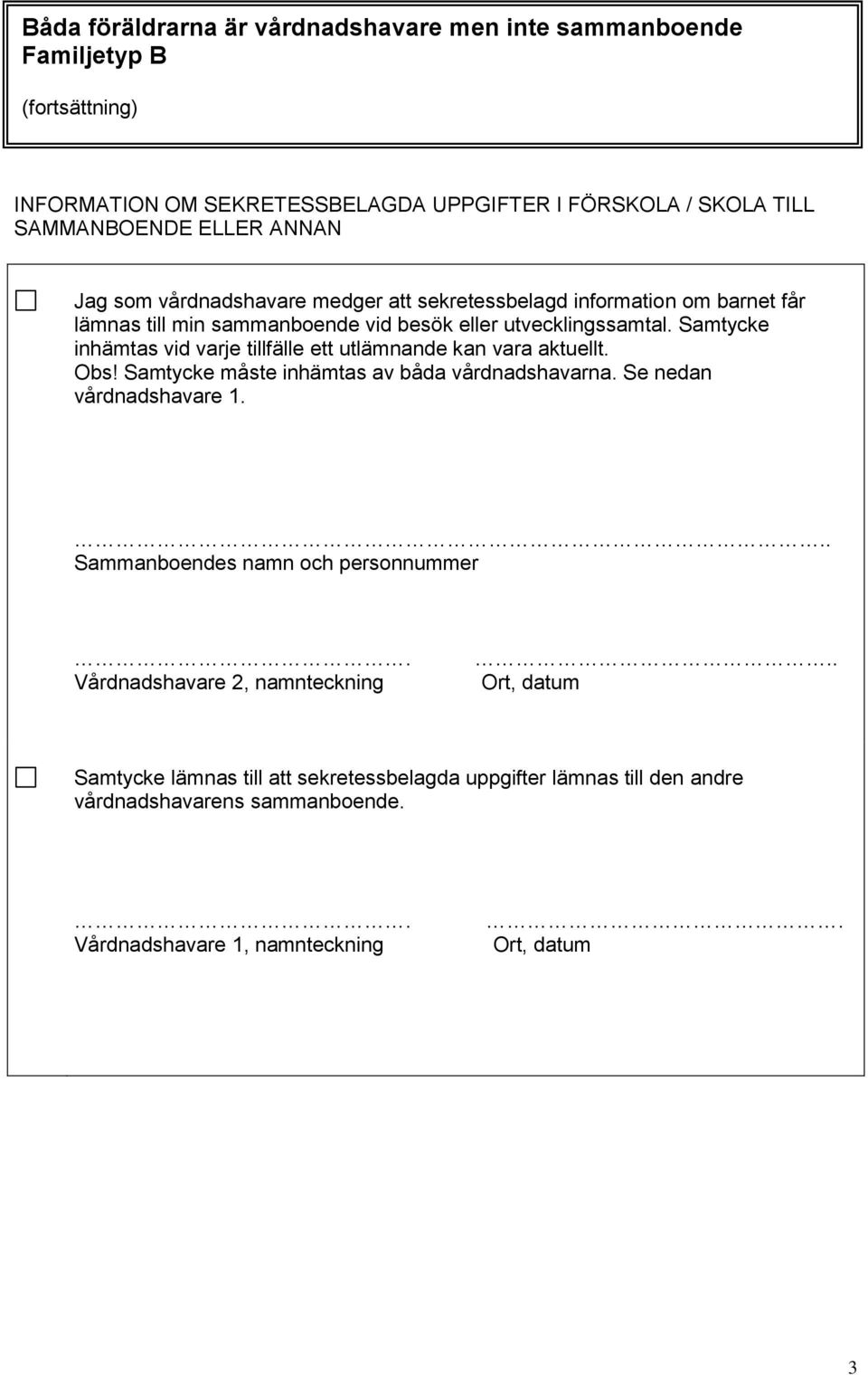 utvecklingssamtal. Samtycke inhämtas vid varje tillfälle ett utlämnande kan vara aktuellt. Obs! Samtycke måste inhämtas av båda vårdnadshavarna.