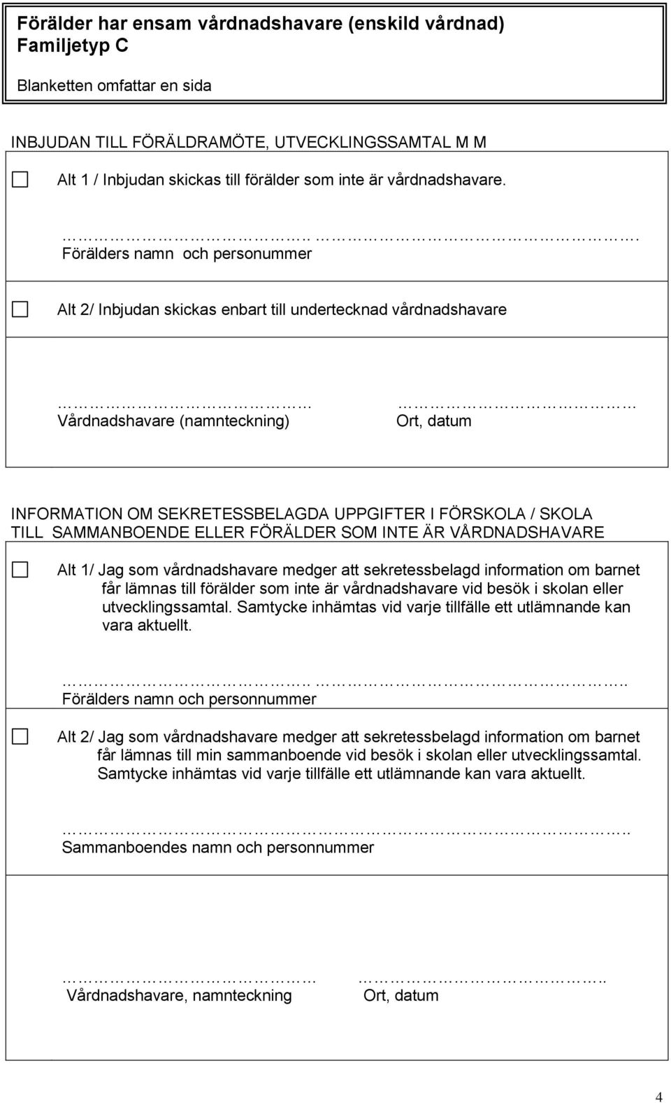 ... Förälders namn och personummer Alt 2/ Inbjudan skickas enbart till undertecknad vårdnadshavare Vårdnadshavare (namnteckning) INFORMATION OM SEKRETESSBELAGDA UPPGIFTER I FÖRSKOLA / SKOLA TILL