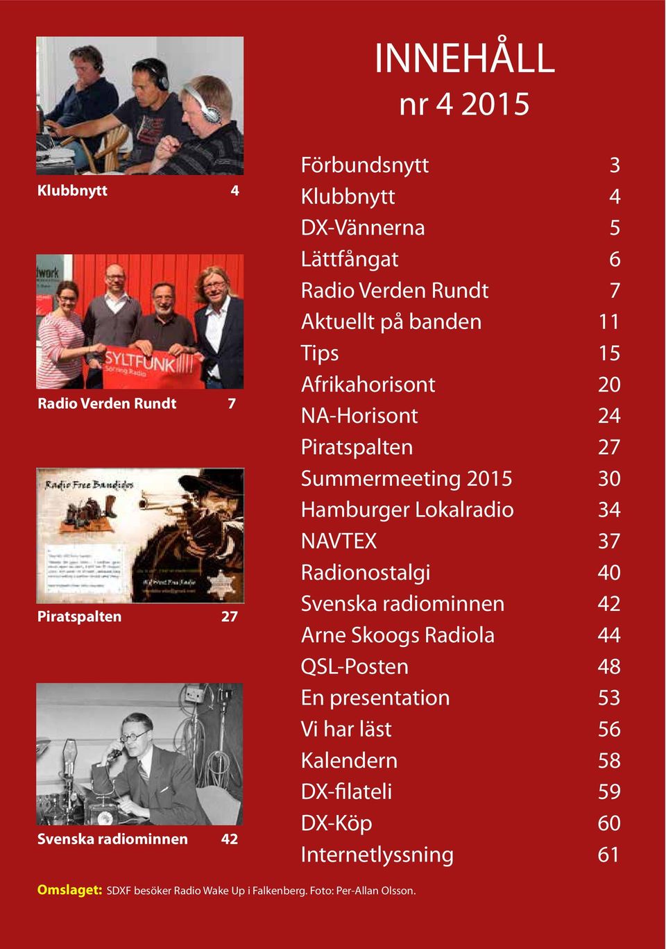Hamburger Lokalradio 34 NAVTEX 37 Radionostalgi 40 Svenska radiominnen 42 Arne Skoogs Radiola 44 QSL-Posten 48 En presentation 53 Vi
