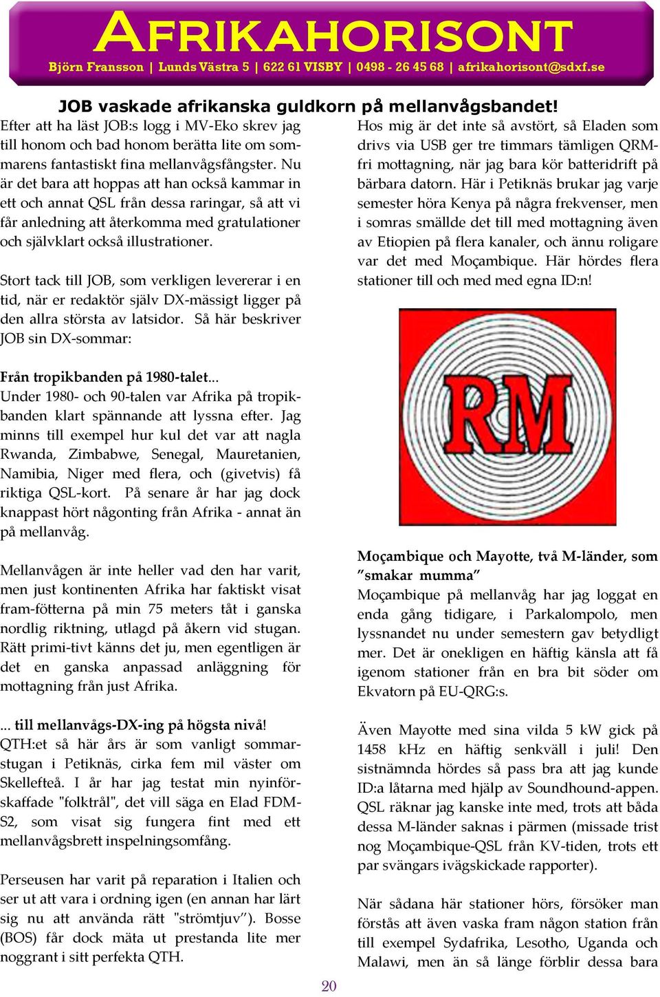 Nu är det bara att hoppas att han också kammar in ett och annat QSL från dessa raringar, så att vi får anledning att återkomma med gratulationer och självklart också illustrationer.