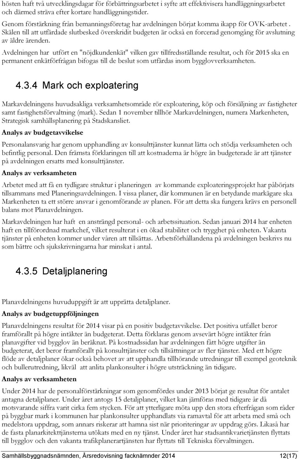 Skälen till att utfärdade slutbesked överskridit budgeten är också en forcerad genomgång för avslutning av äldre ärenden.