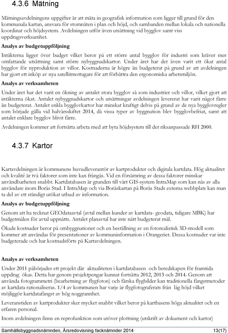 Analys av budgetuppföljning Intäkterna ligger över budget vilket beror på ett större antal bygglov för industri som kräver mer omfattande utsättning samt större nybyggnadskartor.