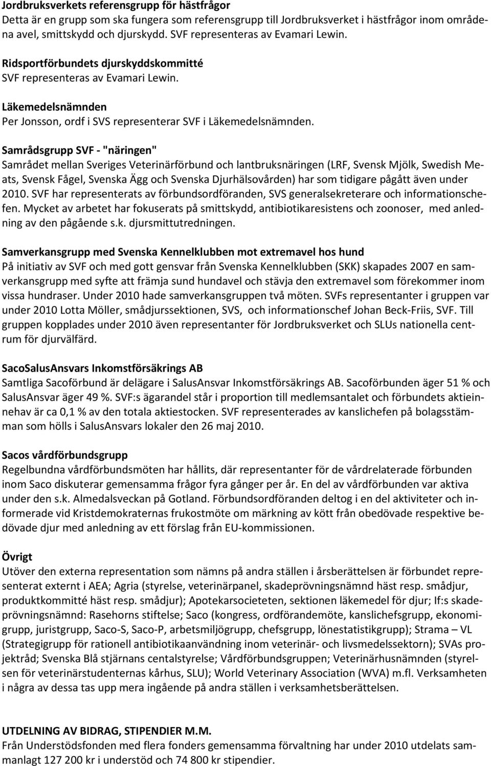 Samrådsgrupp SVF - "näringen" Samrådet mellan Sveriges Veterinärförbund och lantbruksnäringen (LRF, Svensk Mjölk, Swedish Meats, Svensk Fågel, Svenska Ägg och Svenska Djurhälsovården) har som